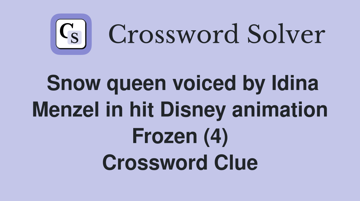 Snow queen voiced by Idina Menzel in hit Disney animation Frozen (4) Crossword Clue Answers